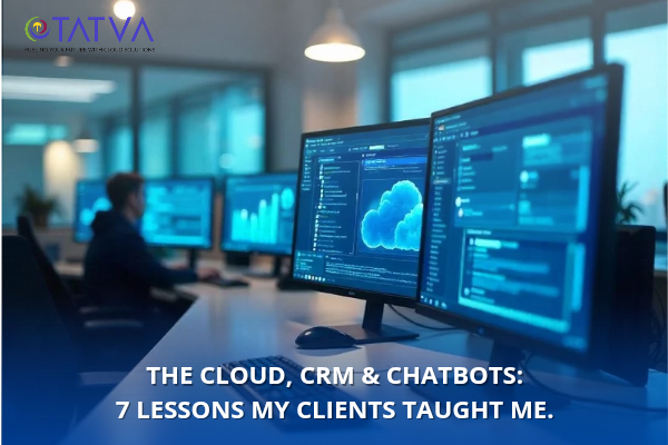 The Cloud, CRM & Chatbots: 7 Lessons I learned from my clients